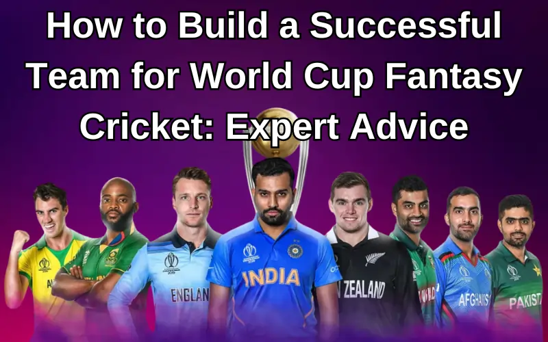 How to Build a Successful Team for World Cup Fantasy Cricket | Expert Advice