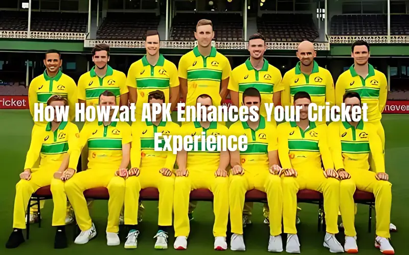 Australian Men’s Cricket Team: How Howzat APK Enhances Your Cricket Experience